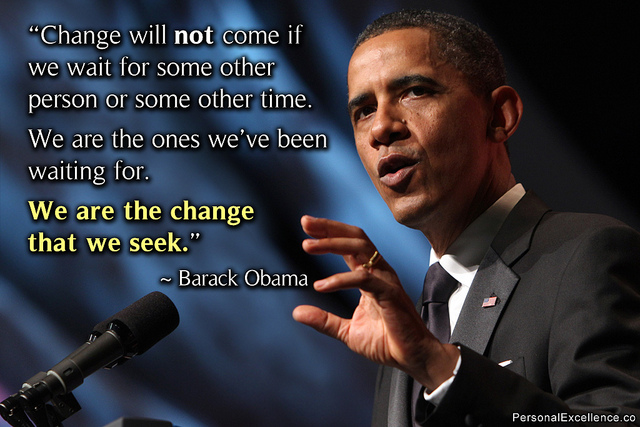 Poster of President Barack Obama with the quote, "Change will not come if we wait for some other person or some other time. We are the ones we've been waiting for. We are the change that we seek."